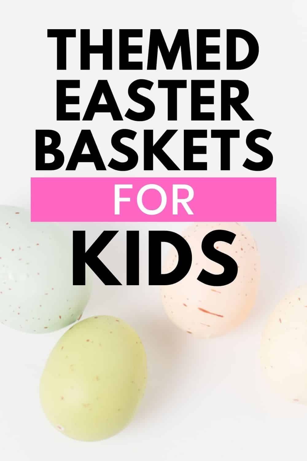 Awesome Themed Easter Baskets for Kids The Organized Mom