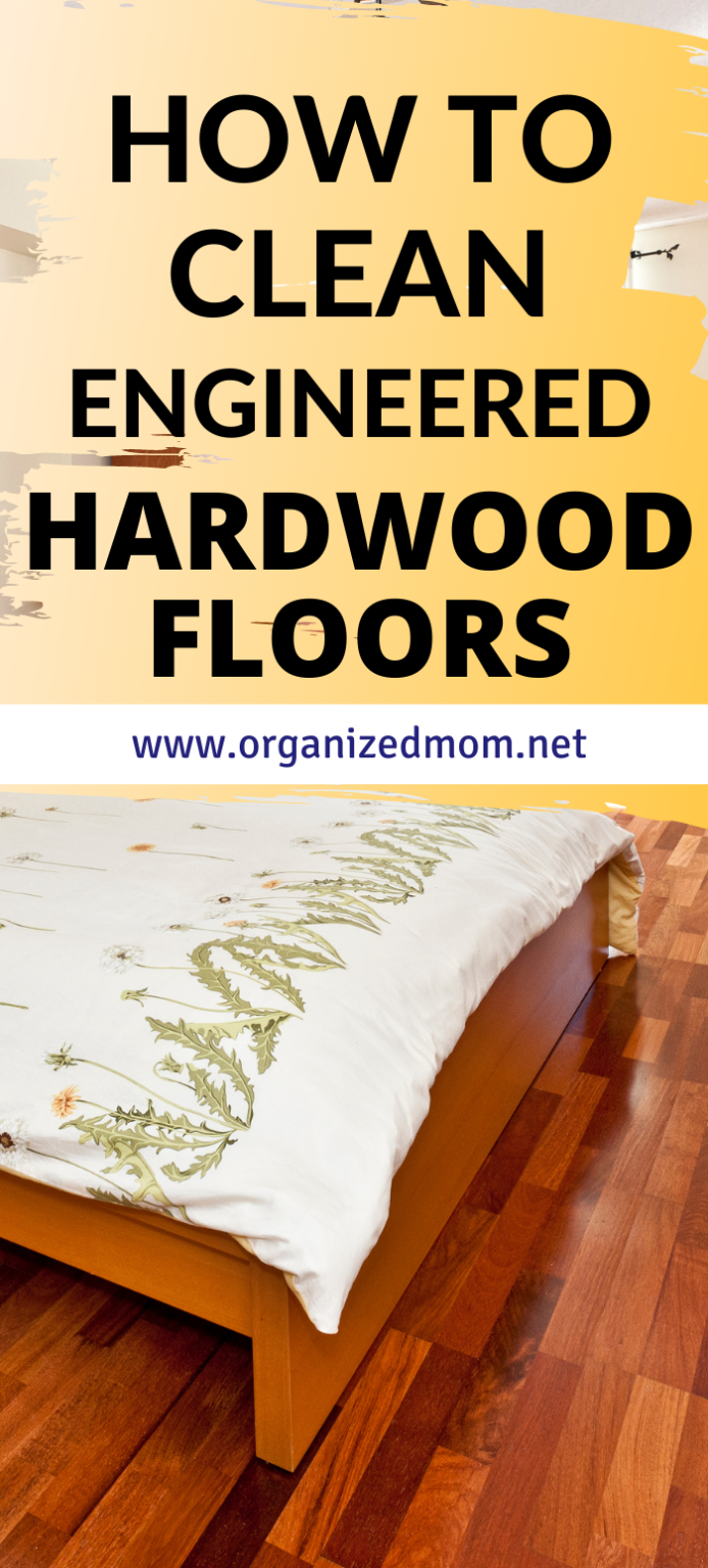 How To Clean Engineered Hardwood Floors The Organized Mom