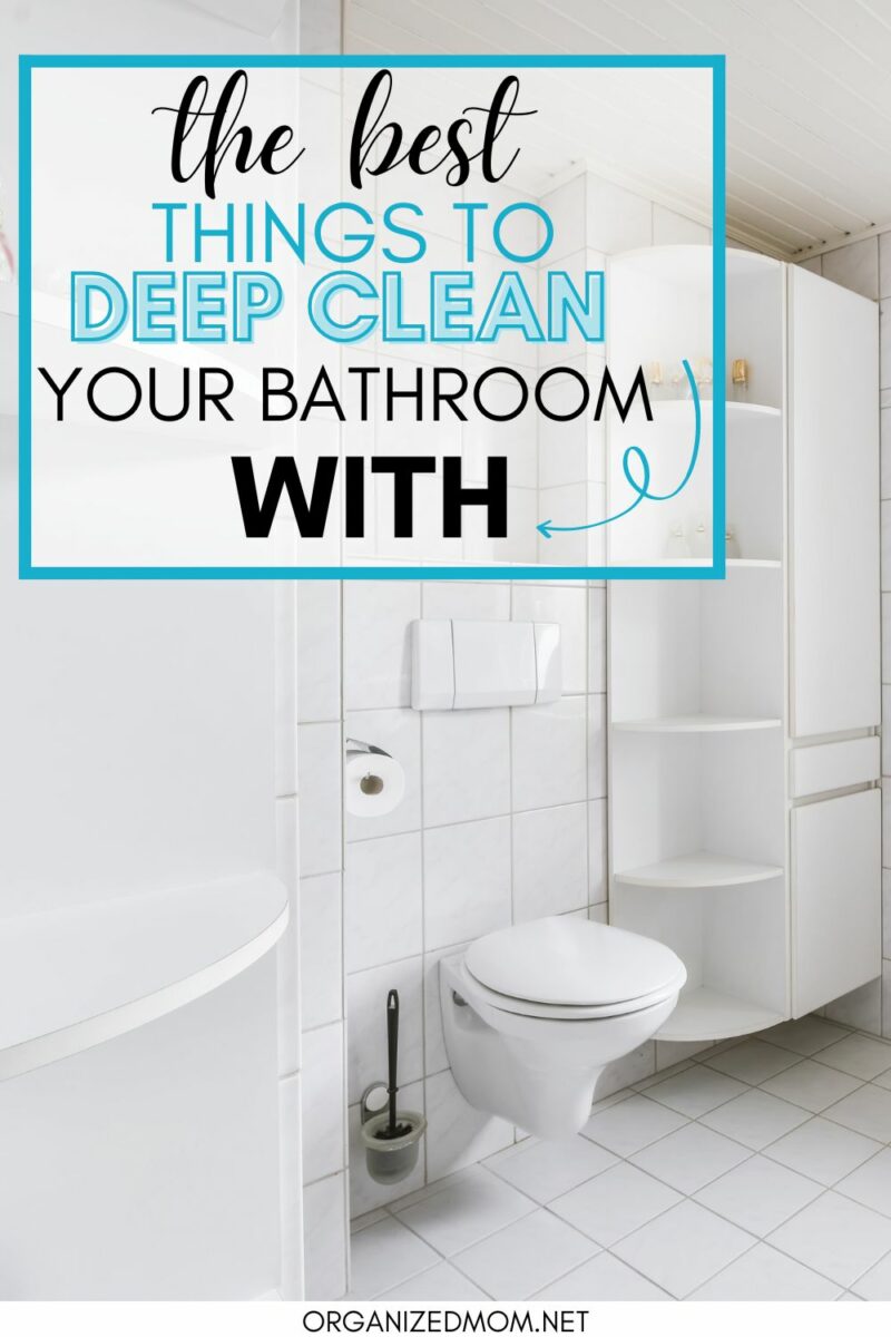 Best Products To Deep Clean Bathroom – The Organized Mom