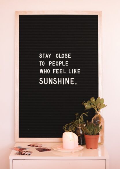 A letter board with the quote, "Stay close to people who feel like sunshine".